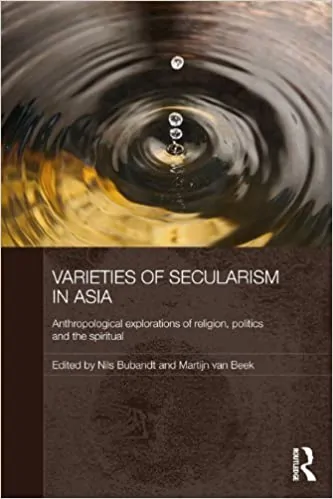 Varieties of Secularism in Asia: Anthropological Explorations of Religion, Politics and the Spiritual - eBook