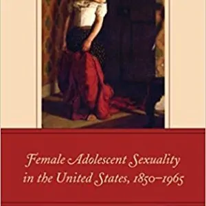 Female Adolescent Sexuality in the United States, 1850–1965 - eBook