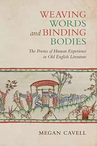 Weaving Words and Binding Bodies: The Poetics of Human Experience in Old English Literature - eBook