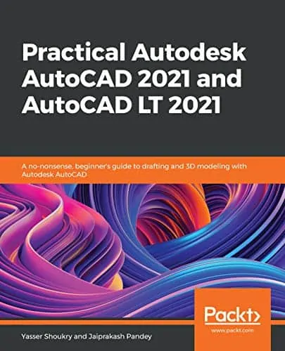 Practical Autodesk AutoCAD 2021 and AutoCAD LT 2021: A no-nonsense, beginner's guide to drafting and 3D modeling with Autodesk AutoCAD - eBook