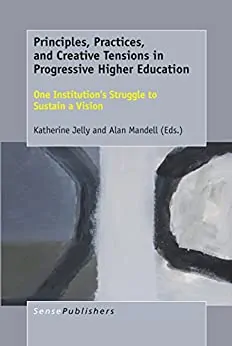 Principles, Practices, and Creative Tensions in Progressive Higher Education: One Institution’s Struggle to Sustain a Vision - eBook