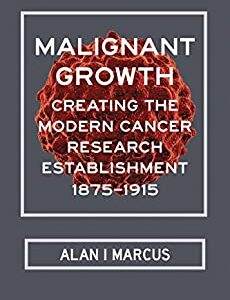 Malignant Growth: Creating the Modern Cancer Research Establishment, 1875–1915 - eBook