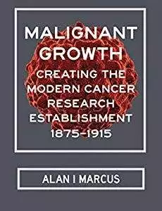 Malignant Growth: Creating the Modern Cancer Research Establishment, 1875–1915 - eBook