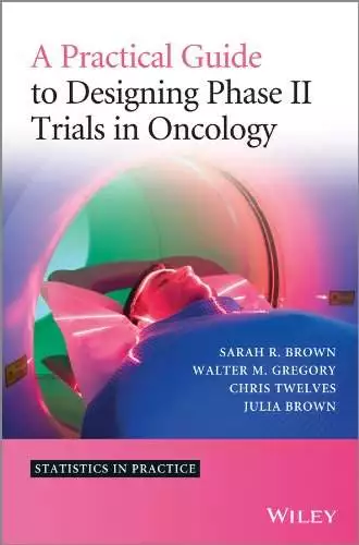 A Practical Guide to Designing Phase II Trials in Oncology - eBook