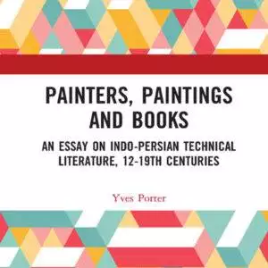 Painters, Paintings and Books: An Essay on Indo-Persian Technical Literature, 12-19th Centuries - eBook