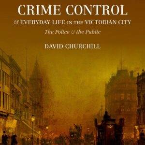 Crime Control and Everyday Life in the Victorian City: The Police and the Public - eBook