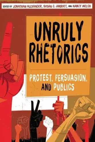 Unruly Rhetorics: Protest, Persuasion and Publics - eBook