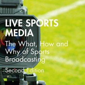 Live Sports Media: The What, How and Why of Sports Broadcasting (2nd Edition) - eBook